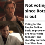 Star Wars Memes Prequel-memes, Star Wars, Jedi, ESB, ROTS, SW text: Not voting since Rots is out Voting for the Empire Strikes Back, to prove we are not a "toxic fanbase", and stand by our fellow Star Wars fans 