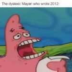 Spongebob Memes Spongebob, Apocalypse text: Apocalypse: 2021 The dyslexic Mayan who wrote 2012: made with mematic  Spongebob, Apocalypse