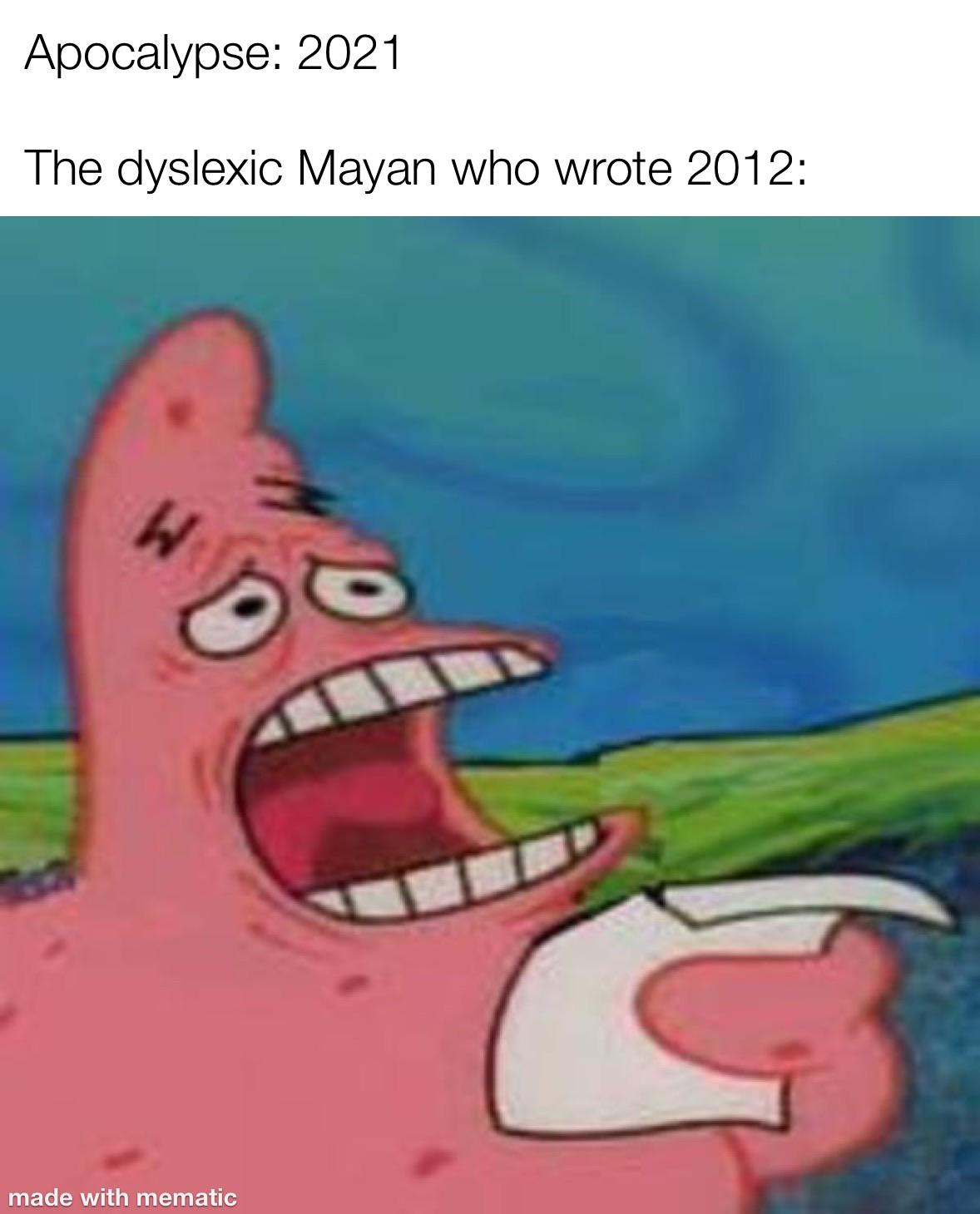 Spongebob, Apocalypse Spongebob Memes Spongebob, Apocalypse text: Apocalypse: 2021 The dyslexic Mayan who wrote 2012: made with mematic 
