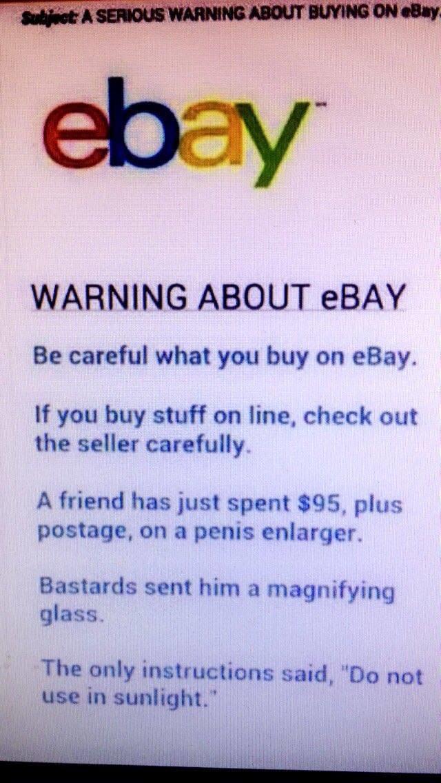 Cringe, WARNING ABOUT, BAY cringe memes Cringe, WARNING ABOUT, BAY text: A SENOtÆ WARNING BUYING ON ee.y. WARNING ABOUT eBAY Be careful what you buy on eBay. If you buy stuff on line, check out the seller carefully. A friend has just spent $95, plus postage, on a penis enlarger. Bastards sent him a magnifying glass. The only instructions said, 