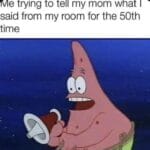 Spongebob Memes Spongebob,  text: e trying to tell my mom what I said from my room for the 50th time  Spongebob, 