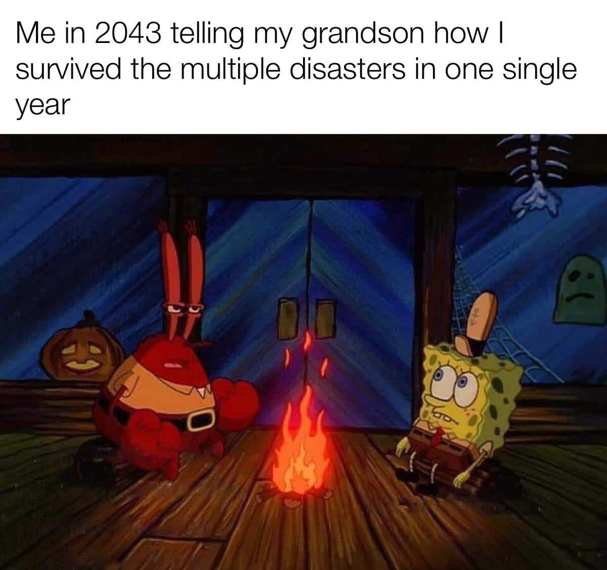 Spongebob,  Spongebob Memes Spongebob,  text: Me in 2043 telling my grandson how I survived the multiple disasters in one single year 