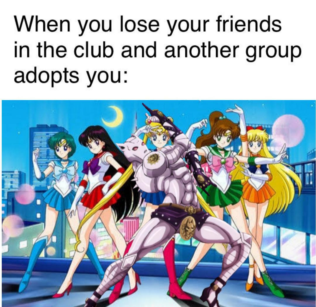 Wholesome memes, Sailor Queen Wholesome Memes Wholesome memes, Sailor Queen text: When you lose your friends in the club and another group adopts you: 