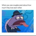 Spongebob Memes Spongebob, Ewww text: When you see couples post about how much they love each other  Spongebob, Ewww