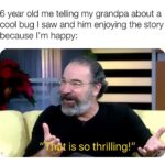 Wholesome Memes Cute, wholesome memes, Grandpas text: 6 year old me telling my grandpa about a cool bug I saw and him enjoying the story because I