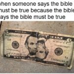 Christian Memes Christian, Bible, Jesus, Torah, The Bible text: when someone says the bible must be true because the bible says the bible must be true 