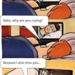 Spongebob Memes Spongebob,  text: Baby I miss you so much... Babe, why are you crying? Because I also miss you...  Spongebob, 