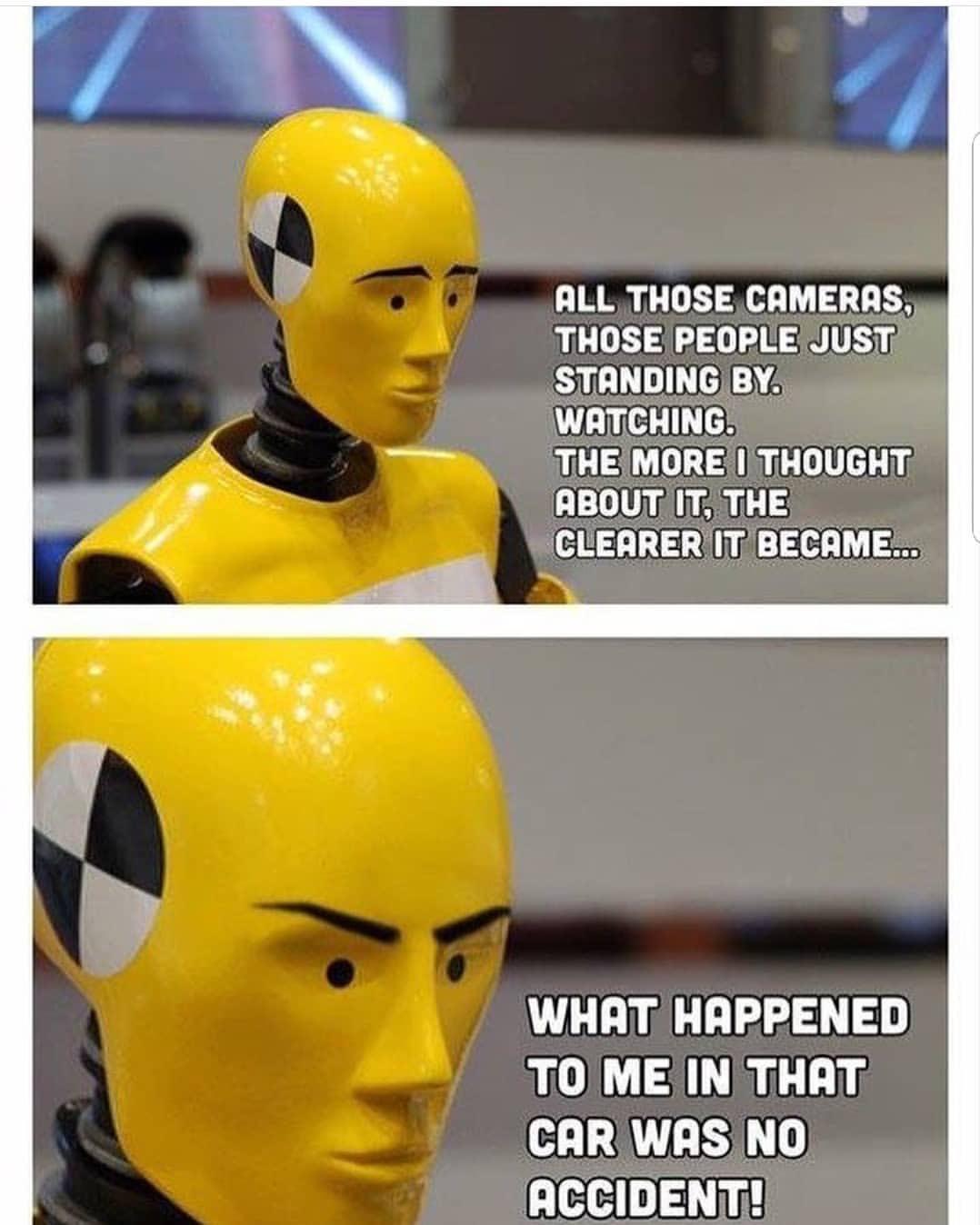 Funny, SCP, Dummies, Buster other memes Funny, SCP, Dummies, Buster text: — ALLITHOSE CAMERAS,É THOSE PEOPLE JUST STANDING BY. WATCHING. THE HORE I THOUGHT ABOUT IT, THE CLEARER IT BECAME... WHAT HAPPENED CAR WAS NO ACCIDENT! 