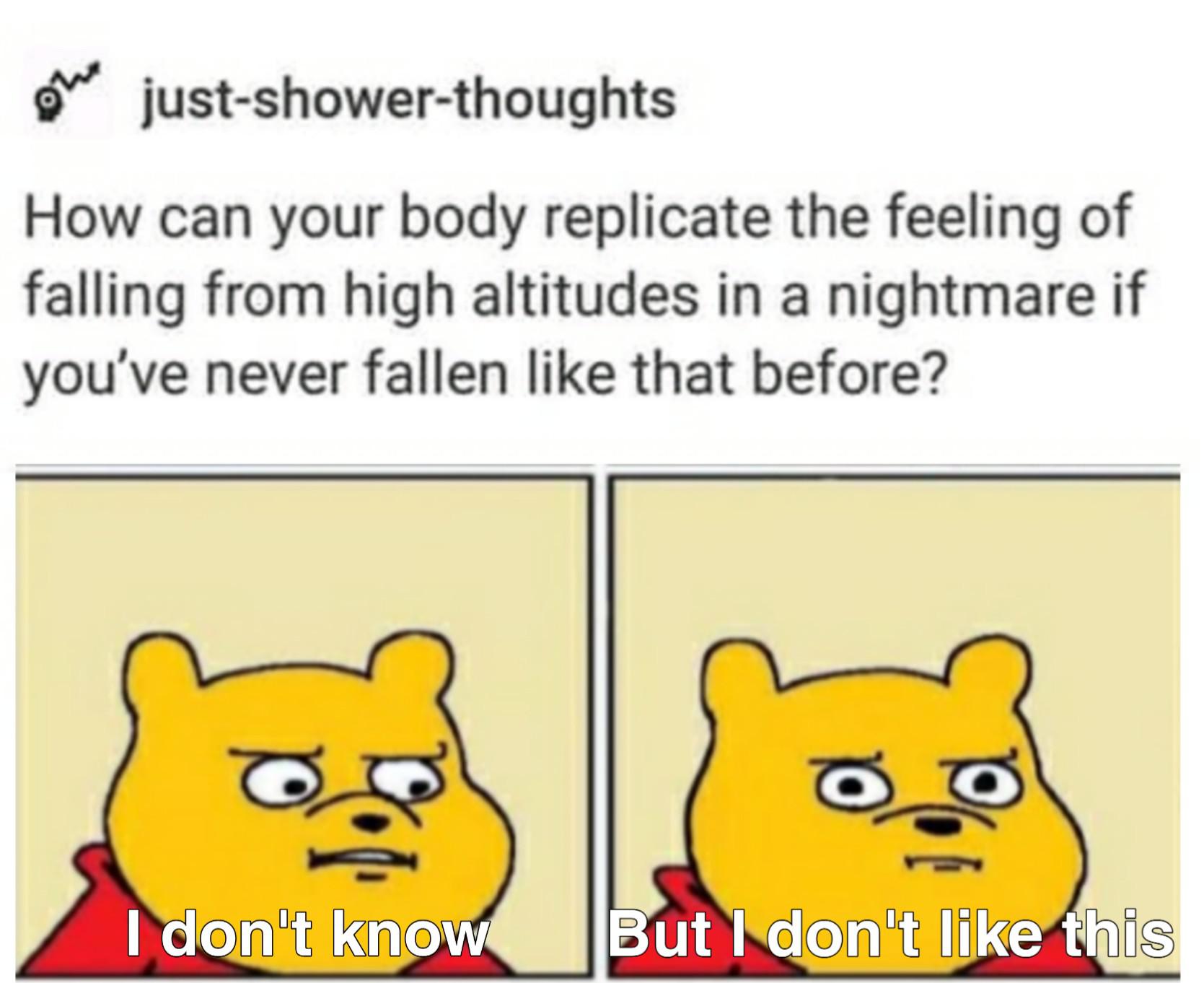 Funny, VR other memes Funny, VR text: 9 just-shower-thoughts How can your body replicate the feeling of falling from high altitudes in a nightmare if you've never fallen like that before? I domtiköow But l*doNt like this 