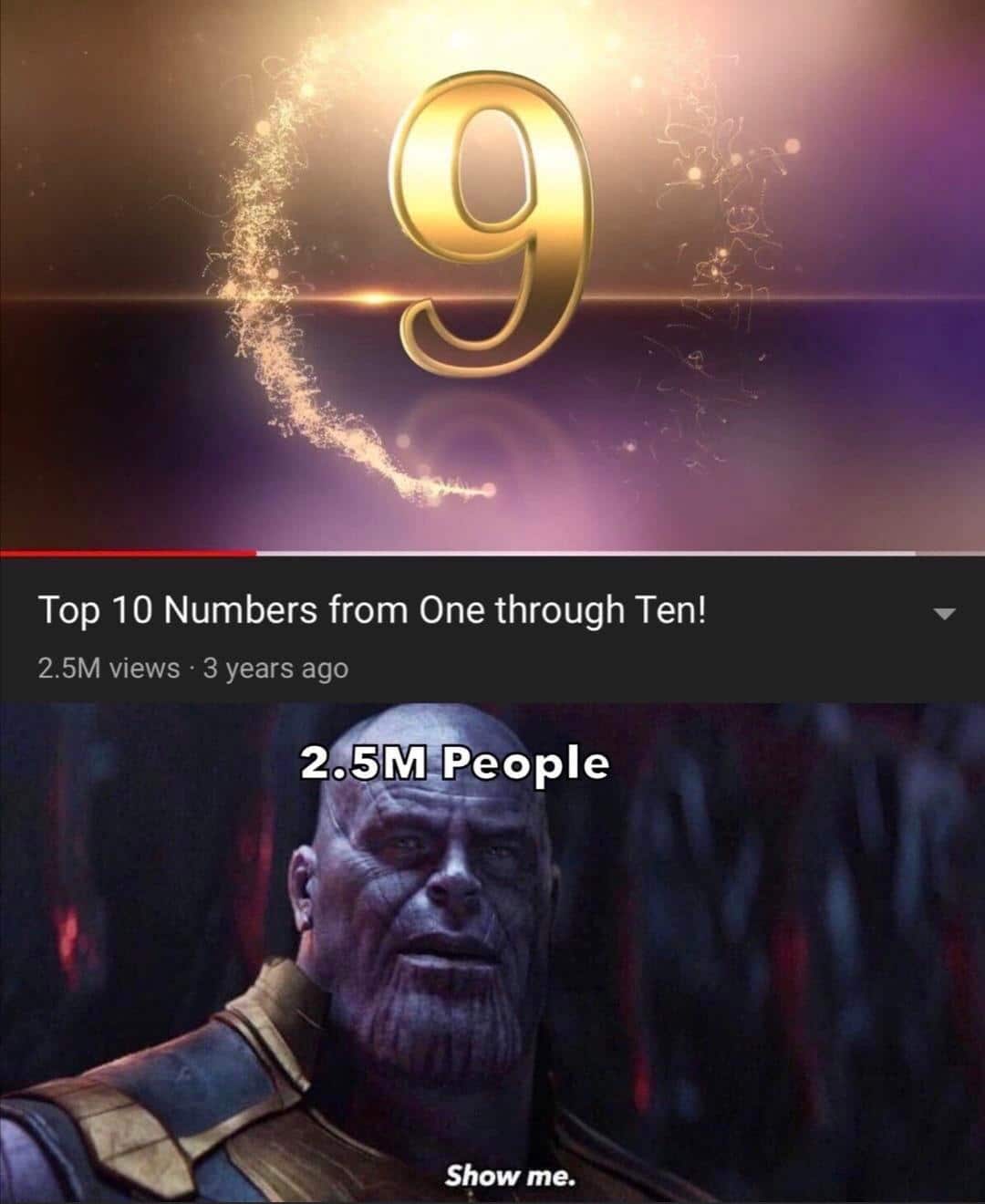 Thanos, BrfXUmM Avengers Memes Thanos, BrfXUmM text: Top 1 0 Numbers from One through Ten! 2.5M views • 3 years ago 2.5M;People Show me. 
