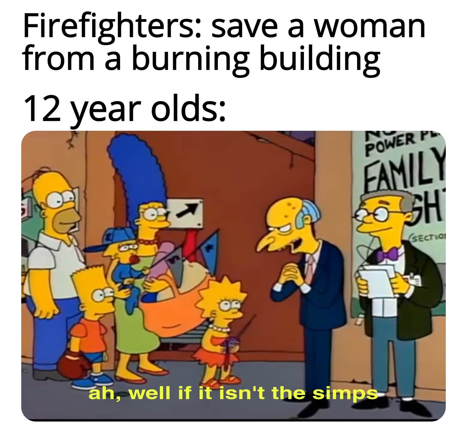 Funny, Simps, Firefighters other memes Funny, Simps, Firefighters text: Firefighters: save a woman from a burning building 1 2 year olds: POWER 'SECT' ah, well if it isn't the 
