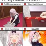 Anime Memes Anime, Works text: How to smack someone if he says anime is cartoon O Fold the newspaper O Smile mercilessly O Wrap it with tapes O SMACK! Unknow ers  Anime, Works