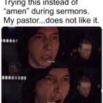 Christian Memes Christian, Amazing text: Trying this instead of "amen" during sermons. My pastor...does not like it. Moro