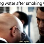 Water Memes Water, Best text: Getting water after smoking weed Hail hydro.  Water, Best