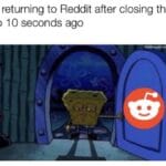 Spongebob Memes Spongebob,  text: Me returning to Reddit after closing the app 10 seconds ago  Spongebob, 
