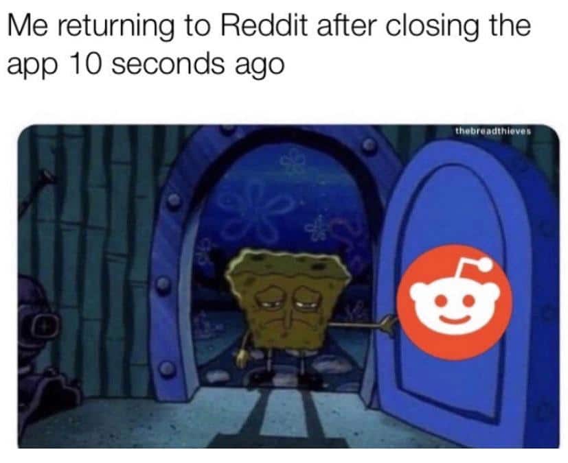 Spongebob,  Spongebob Memes Spongebob,  text: Me returning to Reddit after closing the app 10 seconds ago 