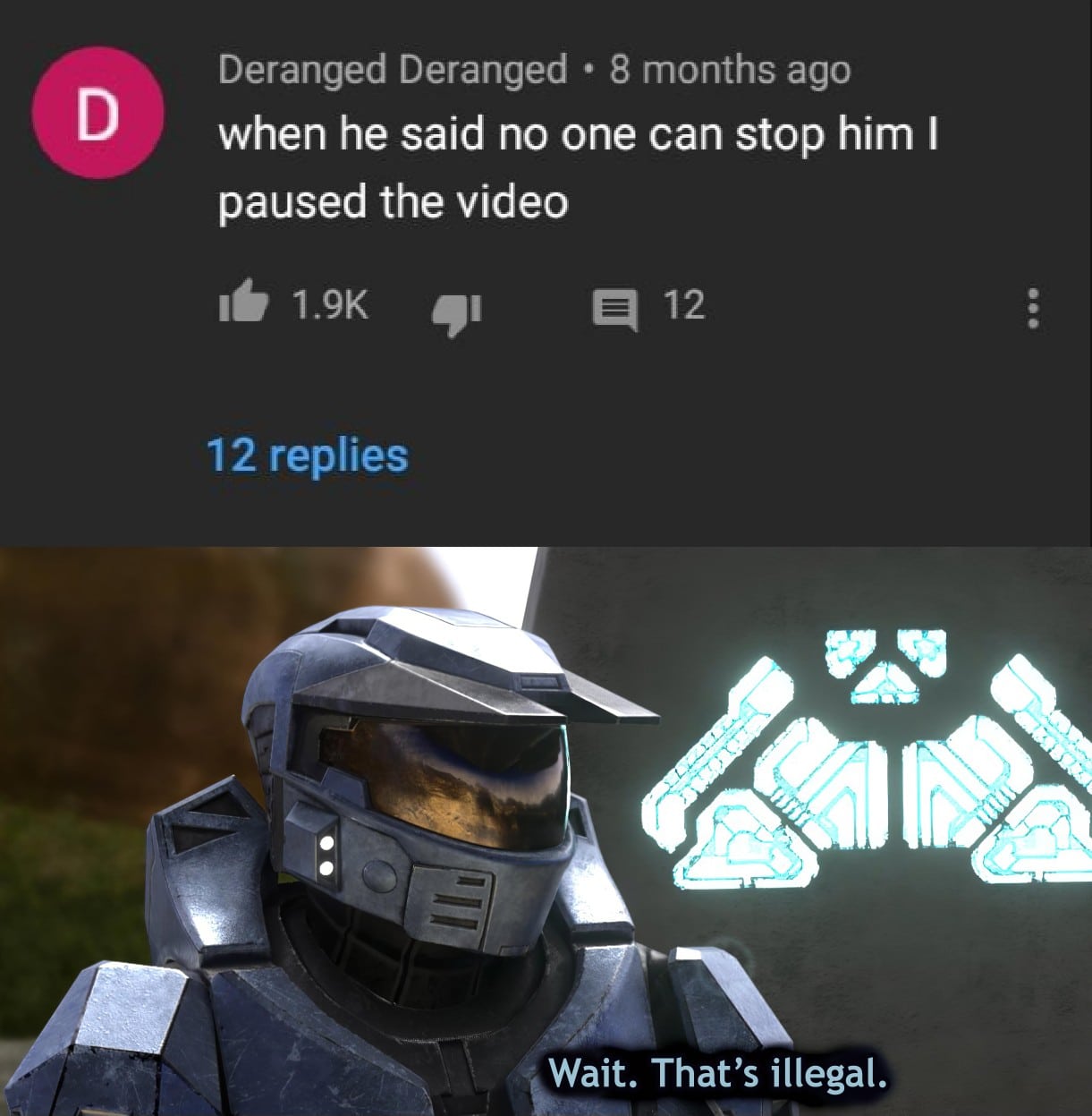 Funny, Church, WARUDO, Red Vs Blue other memes Funny, Church, WARUDO, Red Vs Blue text: Deranged Deranged • 8 months ago when he said no one can stop him I paused the video 16 1.9K 12 12 replies Wait. That's illegal. 