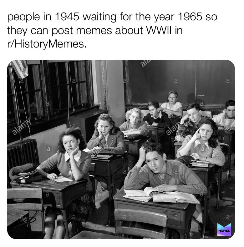 History, Reddit, Netherlands, Mod History Memes History, Reddit, Netherlands, Mod text: people in 1945 waiting for the year 1965 so they can post memes about WWII in r/HistoryMemes. MEMES 