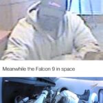 other memes Funny, Dragon, Falcon, Elon, Endeavor, Doug text: Bank cameras looking like Meanwhile the Falcon 9 in space 