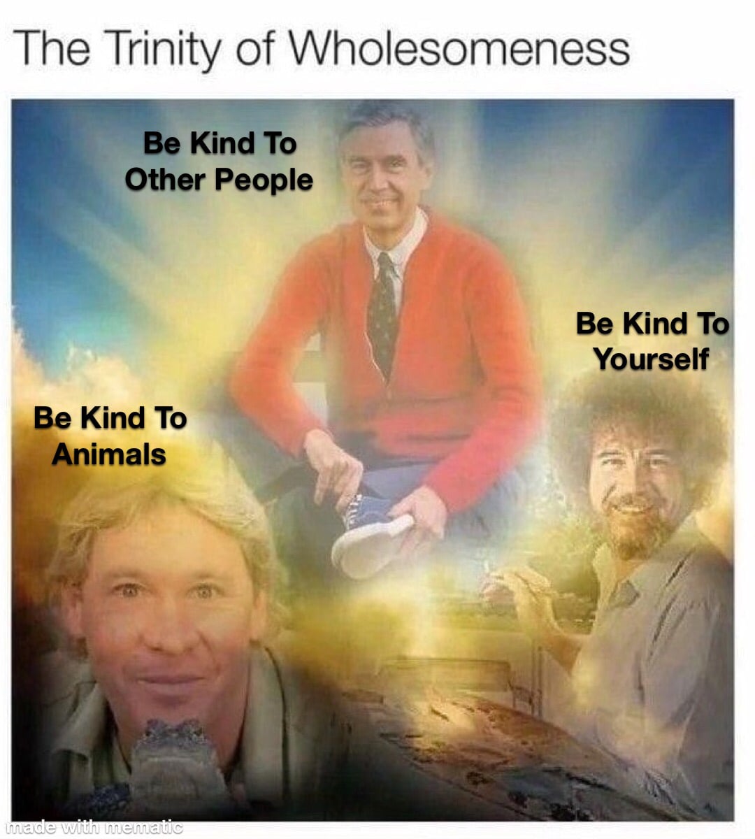 Wholesome memes, Steve, Be, Steve Irwin, Reddit, Carl Sagan Wholesome Memes Wholesome memes, Steve, Be, Steve Irwin, Reddit, Carl Sagan text: The Trinity of Wholesomeness Be Kind To Other People Be Kind T Yourself Be Kind To Animals 