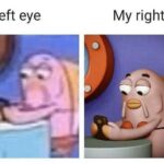 Spongebob Memes Spongebob, This Is Patrick, Keratoconus, Barnard Castle text: My left eye My right eye  Spongebob, This Is Patrick, Keratoconus, Barnard Castle