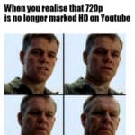 other memes Funny, HD, TV, HDR, UHD, Minecraft text: When you realise that 7200 is no longer marked HD on Youtube  Funny, HD, TV, HDR, UHD, Minecraft
