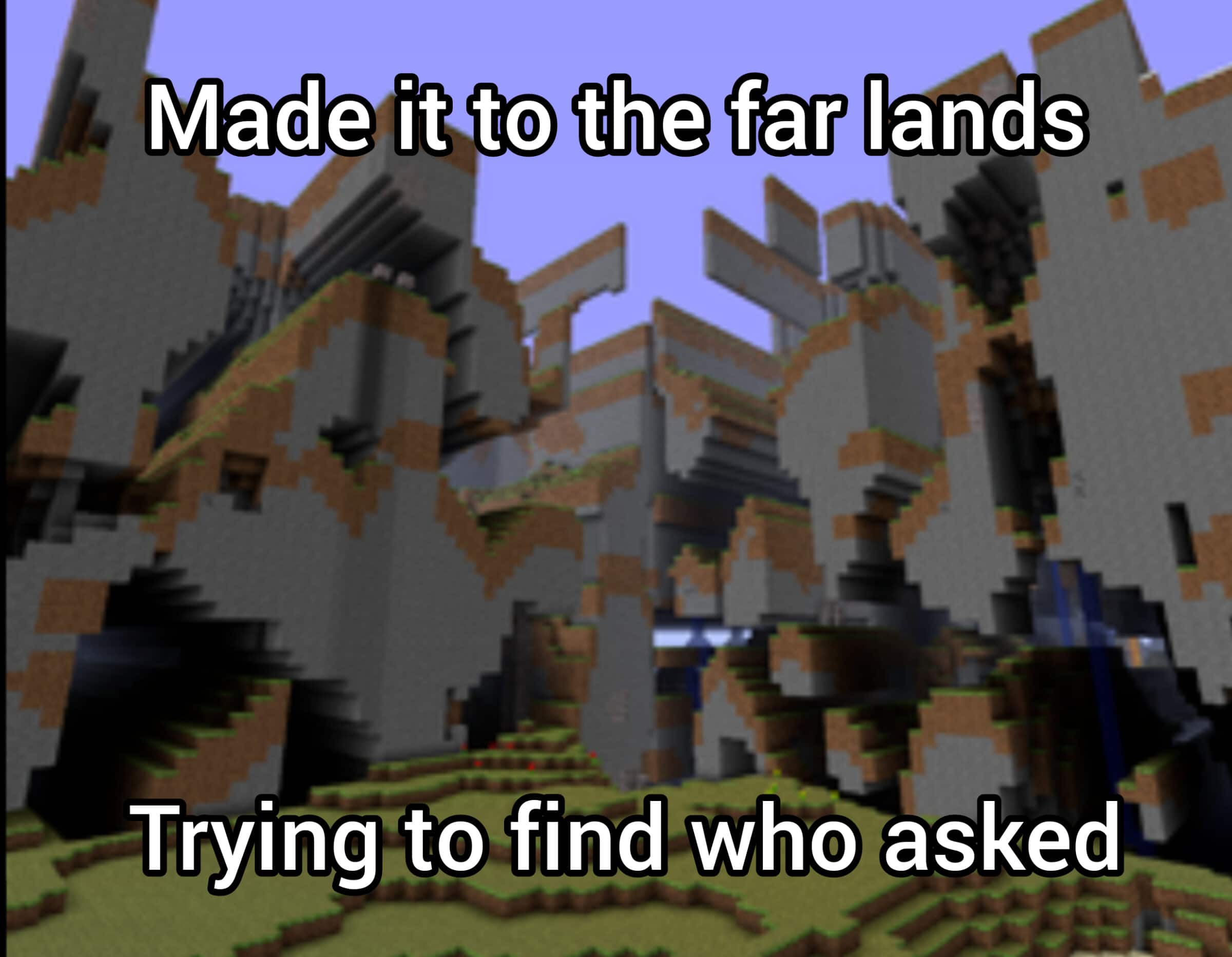 Minecraft, Mac minecraft memes Minecraft, Mac text: Made it to the far lands Tryingp.t@find who asked 