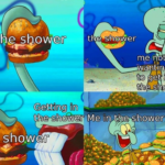 Spongebob Memes Spongebob,  text: the shower the shower me Rot wantlng the shpower Gühg in the showerUemin the s!yoyqrr the shower  Spongebob, 