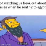 Christian Memes Christian,  text: God watching us freak out about 1 plauge when he sent 12 to egypt. Pathetic. made with mematic  Christian, 