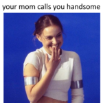 Wholesome Memes Wholesome memes, Natalie Portman, Star Wars, English text: When someone who is not your mom calls you handsome  Wholesome memes, Natalie Portman, Star Wars, English