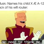 Dank Memes Cute, Elon, Number, Grimes, Elon Musk, Bus Shelter text: Elon Musk: Names his child XÆ A-12 The back of his wifi router: No need to thank me. made with me  Cute, Elon, Number, Grimes, Elon Musk, Bus Shelter