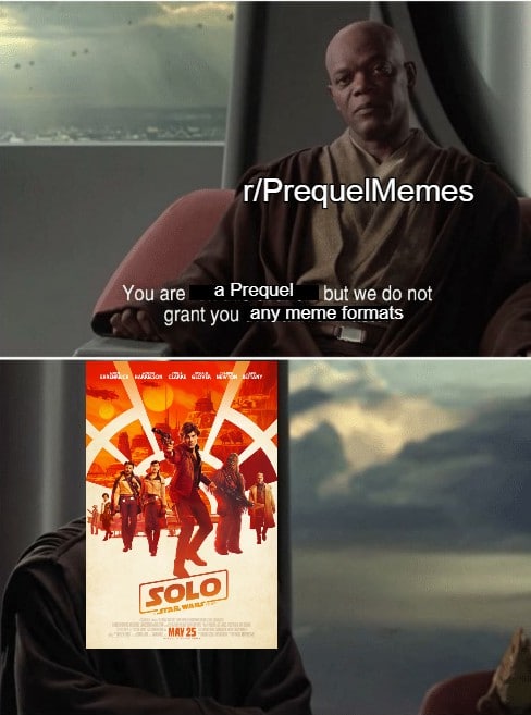 Prequel-memes, Solo, Star Wars, Rogue One, Sequels, Lando Star Wars Memes Prequel-memes, Solo, Star Wars, Rogue One, Sequels, Lando text: r/PrequelMemes ou are a Prequel 'but we do not grant you any meme formats so!.p M