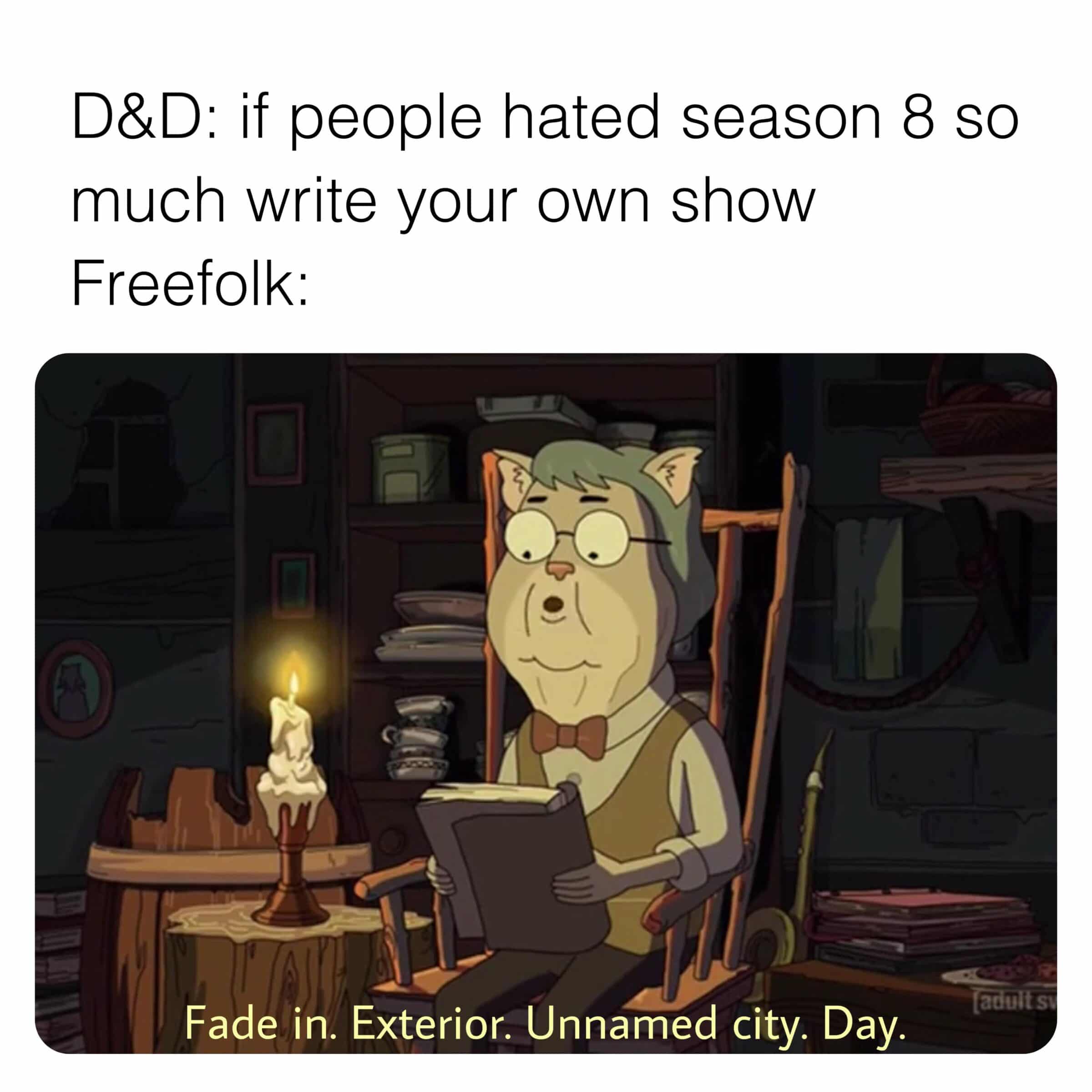 Ironborn, Jamie, Bran, Jon, Game, Davos Game of thrones memes Ironborn, Jamie, Bran, Jon, Game, Davos text: D&D: if people hated season 8 so much write your own show Freefolk: Fade in. Exterior. Unnamed city. Day. 
