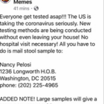boomer memes Political,  text: Alabama 41 mins • e Everyone get tested asap!!! The US is taking the coronavirus seriously. New testing methods are being conducted without even leaving your house! No hospital visit necessary! All you have to do is mail stool sample to: Nancy Pelosi 1236 Longworth H.O.B. Washington, DC 20515 phone: (202) 225-4965 ADDED NOTE! Large samples will give a more accurate result!  Political, 