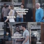 Wholesome Memes Wholesome memes, Day, Father text: THE KIDS WITH SOME STUPID PROBLEM Mo»äs; DADS ON MOTHERS DAY atts deaShop  Wholesome memes, Day, Father