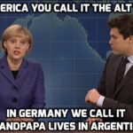 Political Memes Political, German, Trump, Argentina, What Germans, America text: IN AMERICA YOU CALL IT THE ALT RIGHT IN GERMANY WE CALL IT 