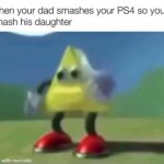 Dank Memes Hold up, Wheel, Spin, HolUp, TNkvvD, WtO3AHMBePY text: When your dad smashes your PS4 so you smash his daughter made with mematic  Hold up, Wheel, Spin, HolUp, TNkvvD, WtO3AHMBePY