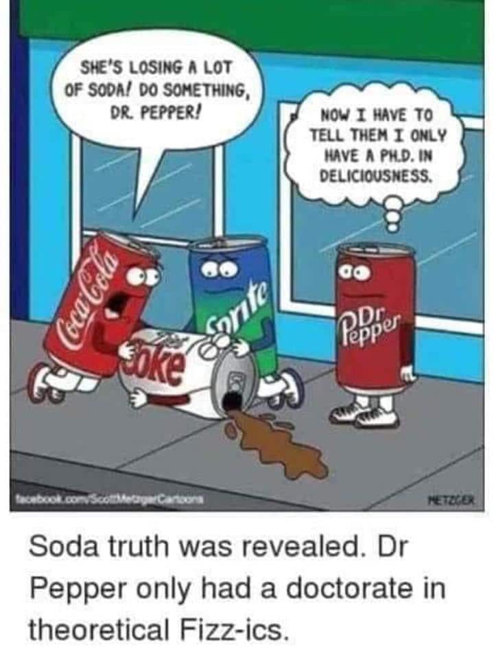 Cringe, Pepsi, Coke cringe memes Cringe, Pepsi, Coke text: ses LOSING A LOT OF son! DO SOMETHING, DR PEPPER! NOV 1 HAVE TO TELL THEN 1 MVE A N.D. DELICIWSNESS fewer Soda truth was revealed. Dr Pepper only had a doctorate in theoretical Fizz-ics. 