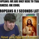 Christian Memes Christian, And God, God, Japanese, Japan, Let text: EUROPEANS: WE ARE ONLY TO TRADE JAPANESE: 0K COOL EUROPEANS 0.1 SECONDS LATER Have Y/äü imgflipcom 