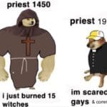History Memes History, Church, Chad, LGBT, Satanist, Jesus text: priest 1450 i just burned 15 witches priest 1950 im scared of gays & commies  History, Church, Chad, LGBT, Satanist, Jesus