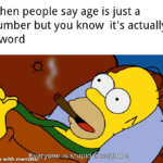 Dank Memes Dank,  text: When people say age is just a number but you know it