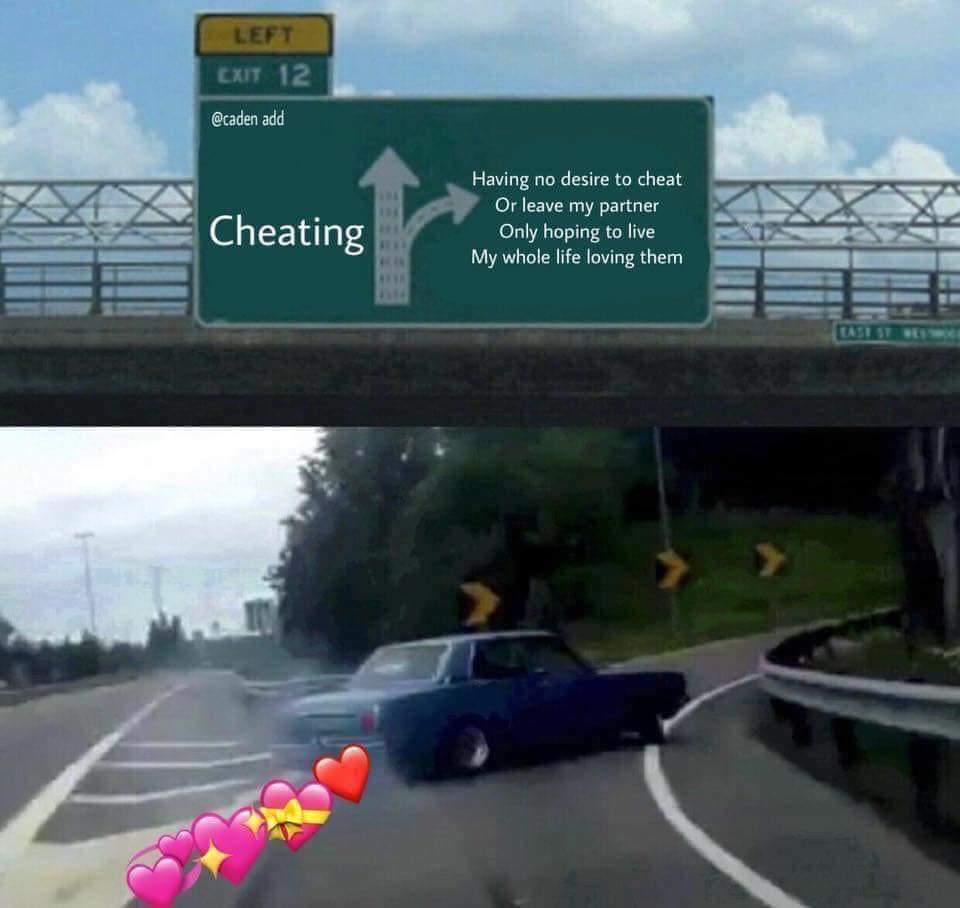 Wholesome memes,  Wholesome Memes Wholesome memes,  text: Cheating Having no desire to cheat Or leave my partner Only hoping to live My whole life loving them 