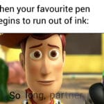 other memes Funny,  text: When your favourite pen begins to run out of ink: So ng, qartner  Funny, 