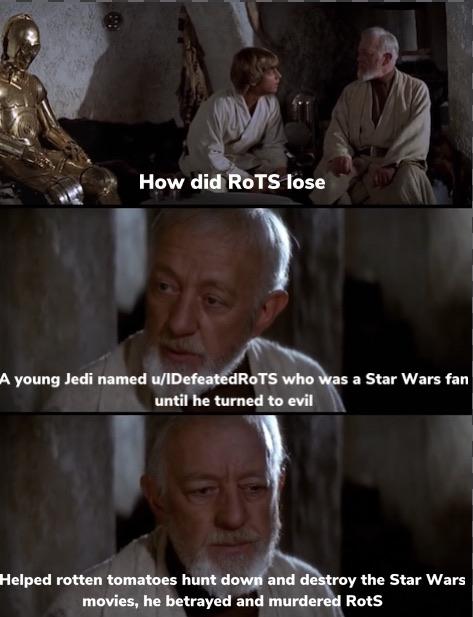 Ot-memes, ROTS, Star Wars, Sith, Revenge, The Dark Knight Rises Star Wars Memes Ot-memes, ROTS, Star Wars, Sith, Revenge, The Dark Knight Rises text: How did: A young Jedi named RoTS who until he turned to evil Helped rotten tomatoes d movies, he b'trayéd and murde a Star Wars fan the Star Wars Rots 