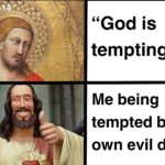 Christian Memes Christian, God, Calvinism, James text: James 1 "God is tempting me" Me being tempted by my own evil desires  Christian, God, Calvinism, James