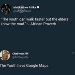 Black Twitter Memes Tweets, Google, MapQuest, African, Google Maps, Swahili text: Mzilikazr wa Afrika "The youth can walk faster but the elders know the road." African Proverb Chairman AW @AffiSupaStar The Youth have Google Maps 