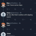 cringe memes Cringe, Jaboba text: clous @iamclous • 9h dam these chip so good Max @YGothicc • 4h Can I have some chips Clous@iamclous • 4h do you like them tostitos with dipping sauce 01 Max @YGothicc • 4h Yeah Clous @iamclous Replying to @YGothicc jaboba  Cringe, Jaboba