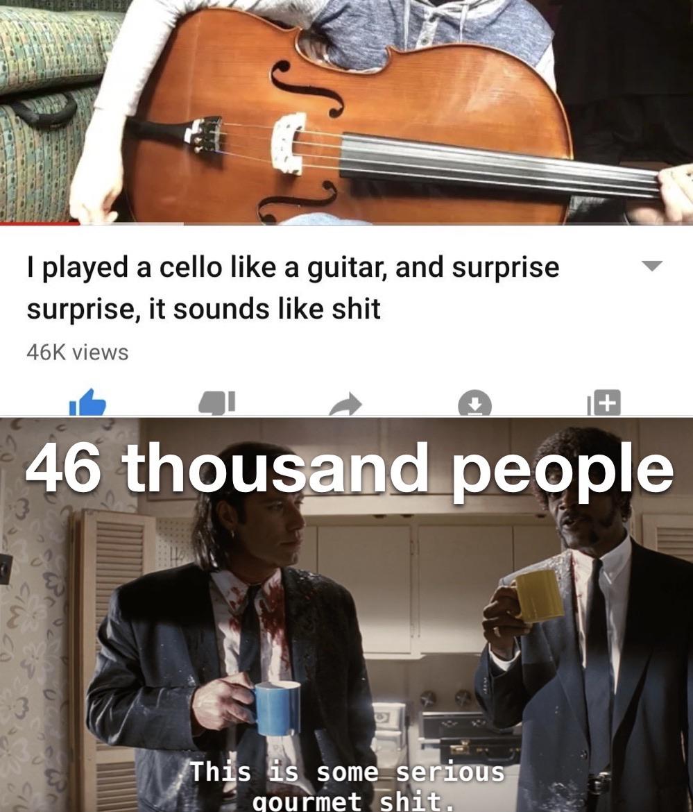 Funny, Reddit other memes Funny, Reddit text: I played a cello like a guitar, and surprise surprise, it sounds like shit 46K views 46 thousand.people 