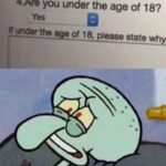 Spongebob Memes Spongebob,  text: * 4Are you under the age of 18? Yes tfl.nderthea e of 18, ease state wh It all,started when I was born  Spongebob, 