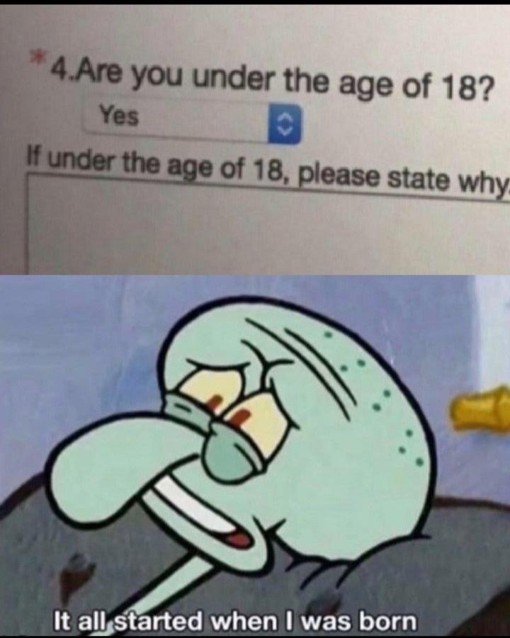 Spongebob,  Spongebob Memes Spongebob,  text: * 4Are you under the age of 18? Yes tfl.nderthea e of 18, ease state wh It all,started when I was born 